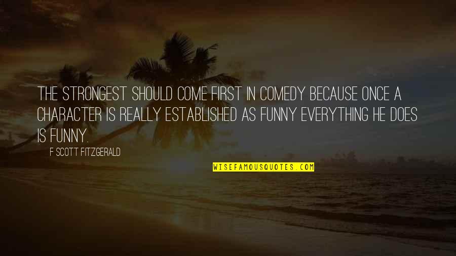 Short Witty Sarcastic Quotes By F Scott Fitzgerald: The strongest should come first in comedy because