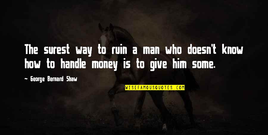 Short Witty Sarcastic Quotes By George Bernard Shaw: The surest way to ruin a man who