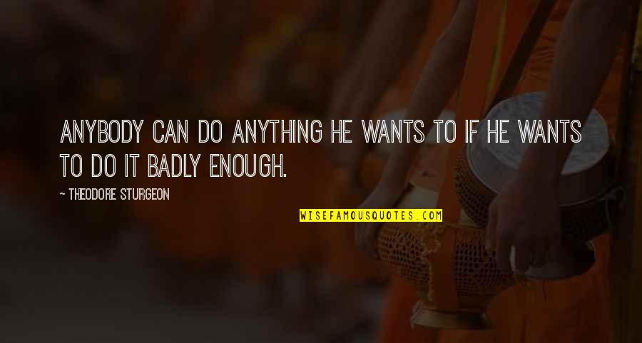 Short Witty Sarcastic Quotes By Theodore Sturgeon: Anybody can do anything he wants to if