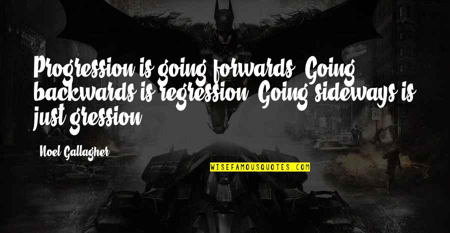 Short Wolf Quotes By Noel Gallagher: Progression is going forwards. Going backwards is regression. Short Wolf Quotes By Noel Gallagher: Progression is going forwards. Going backwards is regression.