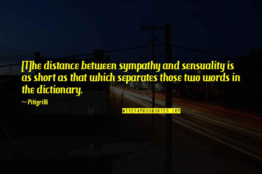 Short Words For Quotes By Pitigrilli: [T]he distance between sympathy and sensuality is as