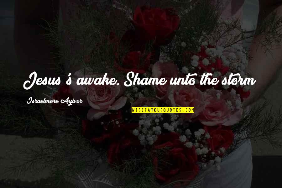 Short Words Quotes By Israelmore Ayivor: Jesus's awake. Shame unto the storm!