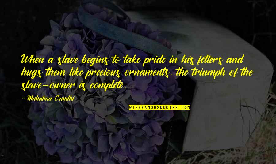 Short Work Week Quotes By Mahatma Gandhi: When a slave begins to take pride in Short Work Week Quotes By Mahatma Gandhi: When a slave begins to take pride in