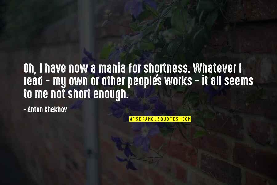 Short Working Out Quotes By Anton Chekhov: Oh, I have now a mania for shortness.