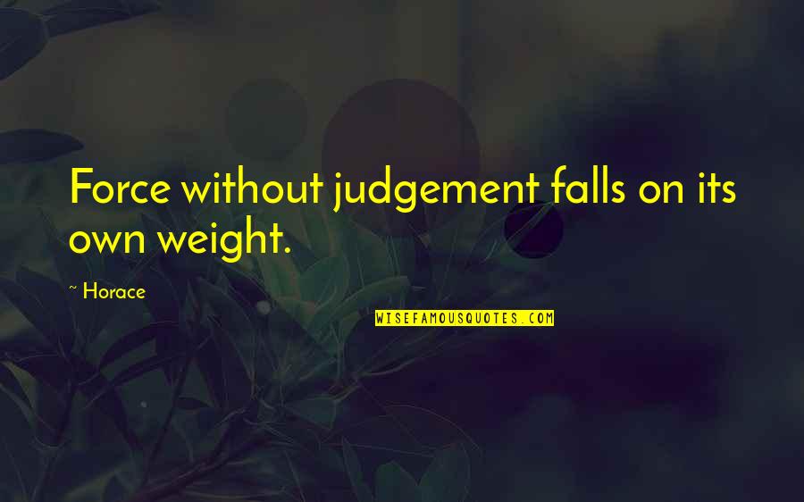 Short Working Out Quotes By Horace: Force without judgement falls on its own weight.