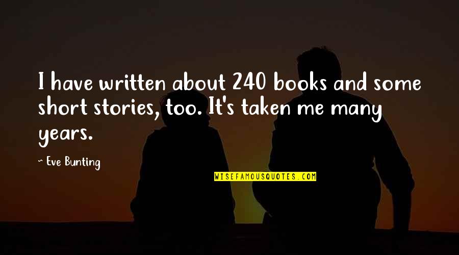 Short Written Quotes By Eve Bunting: I have written about 240 books and some