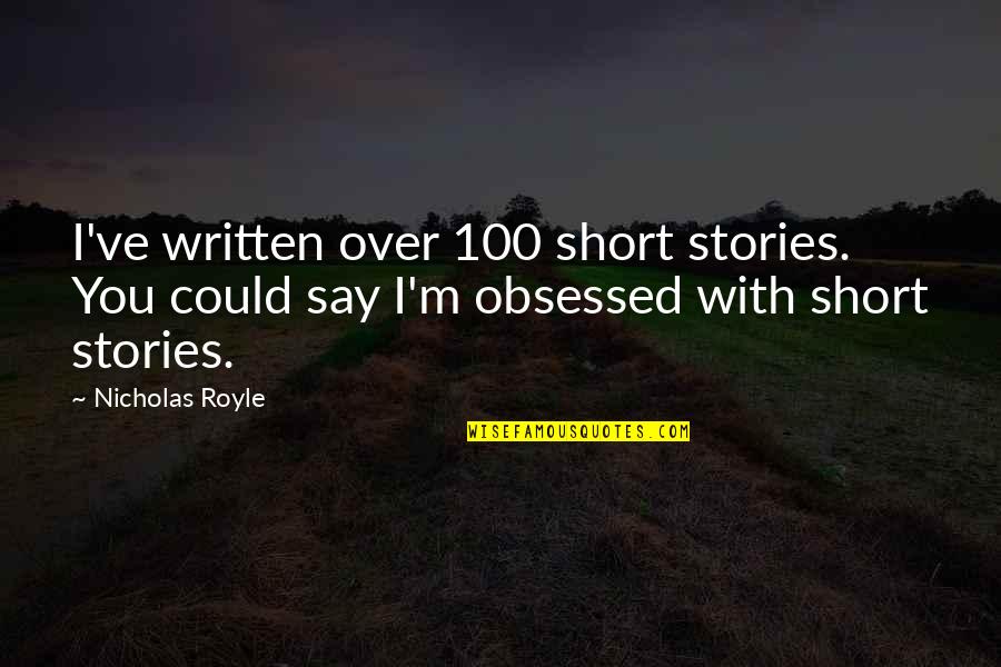 Short Written Quotes By Nicholas Royle: I've written over 100 short stories. You could