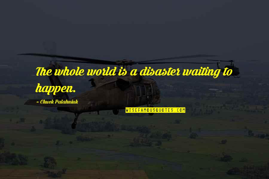 Short Wrong Quotes By Chuck Palahniuk: The whole world is a disaster waiting to