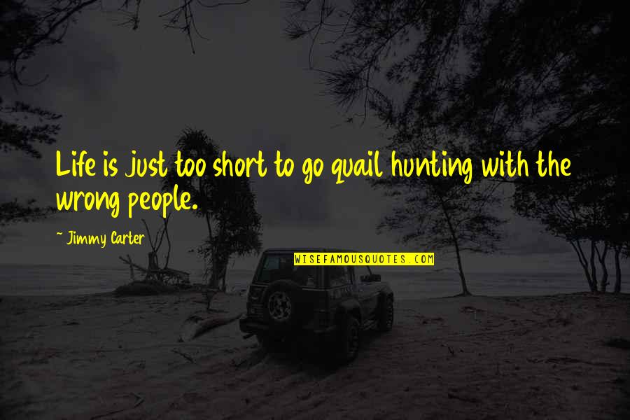 Short Wrong Quotes By Jimmy Carter: Life is just too short to go quail