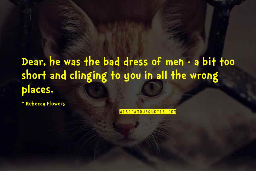 Short Wrong Quotes By Rebecca Flowers: Dear, he was the bad dress of men