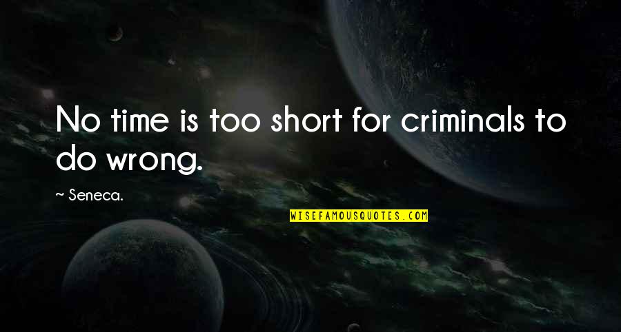 Short Wrong Quotes By Seneca.: No time is too short for criminals to