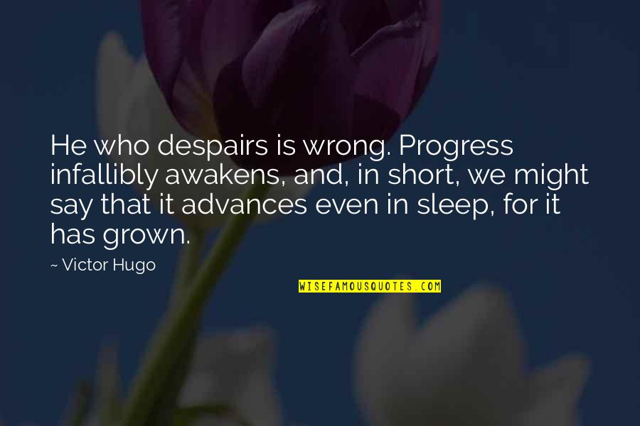 Short Wrong Quotes By Victor Hugo: He who despairs is wrong. Progress infallibly awakens,