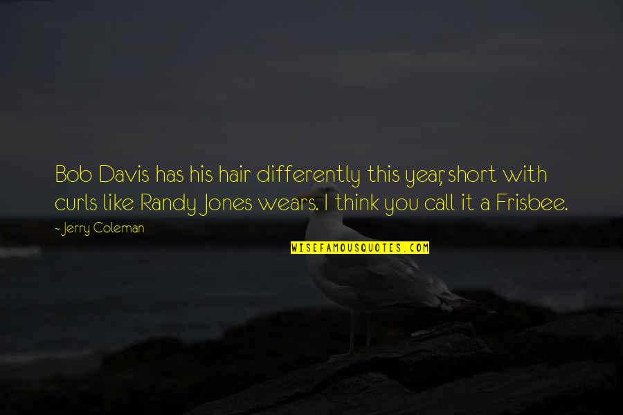 Short Year Quotes By Jerry Coleman: Bob Davis has his hair differently this year, Short Year Quotes By Jerry Coleman: Bob Davis has his hair differently this year,