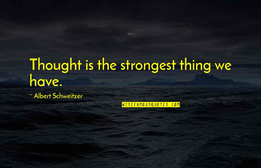 Short Yin Yang Quotes By Albert Schweitzer: Thought is the strongest thing we have.