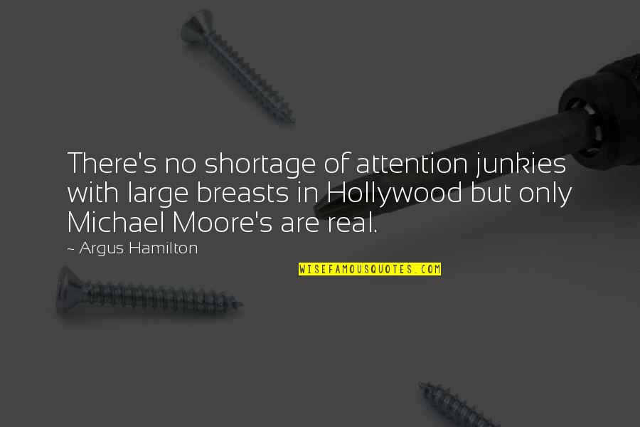 Shortage Quotes By Argus Hamilton: There's no shortage of attention junkies with large Shortage Quotes By Argus Hamilton: There's no shortage of attention junkies with large