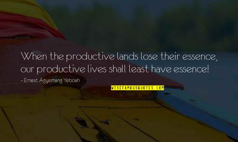 Shortage Quotes By Ernest Agyemang Yeboah: When the productive lands lose their essence, our Shortage Quotes By Ernest Agyemang Yeboah: When the productive lands lose their essence, our