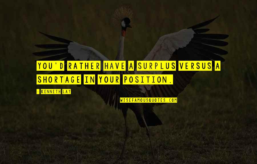 Shortage Quotes By Kenneth Lay: You'd rather have a surplus versus a shortage