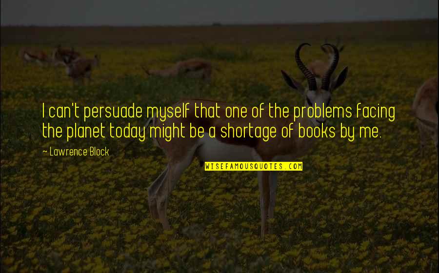 Shortage Quotes By Lawrence Block: I can't persuade myself that one of the Shortage Quotes By Lawrence Block: I can't persuade myself that one of the
