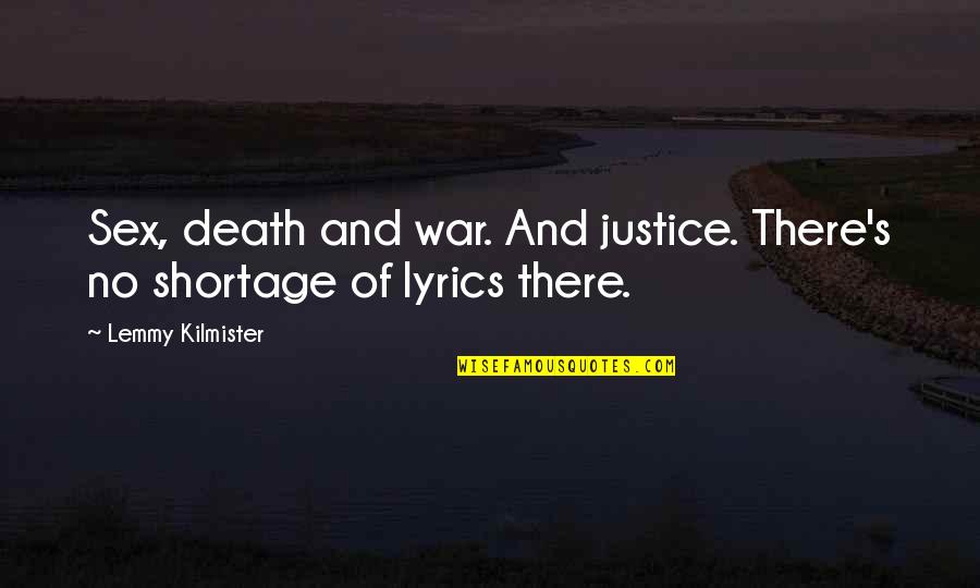 Shortage Quotes By Lemmy Kilmister: Sex, death and war. And justice. There's no Shortage Quotes By Lemmy Kilmister: Sex, death and war. And justice. There's no