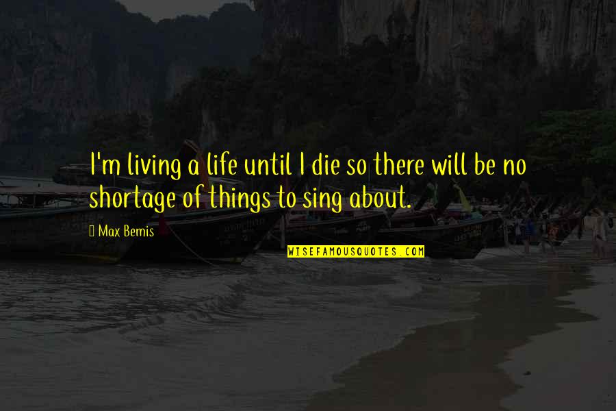 Shortage Quotes By Max Bemis: I'm living a life until I die so