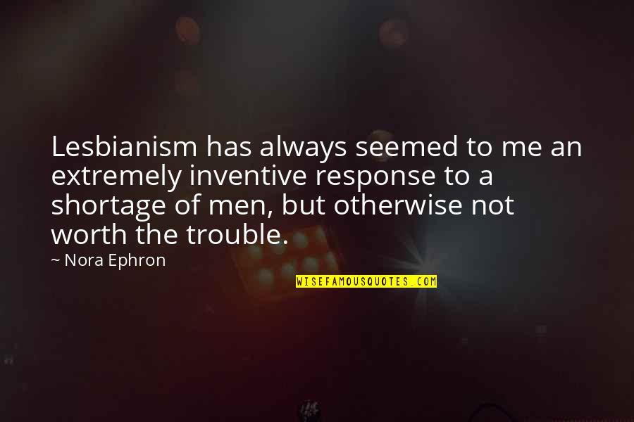 Shortage Quotes By Nora Ephron: Lesbianism has always seemed to me an extremely Shortage Quotes By Nora Ephron: Lesbianism has always seemed to me an extremely