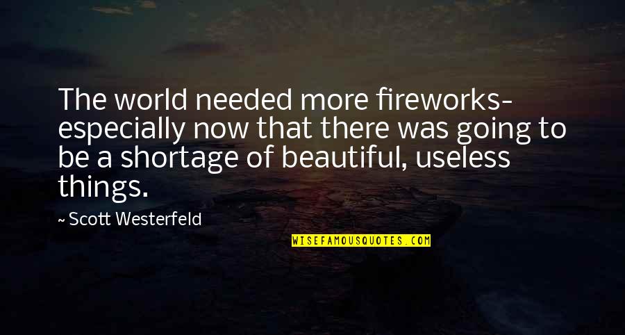 Shortage Quotes By Scott Westerfeld: The world needed more fireworks- especially now that Shortage Quotes By Scott Westerfeld: The world needed more fireworks- especially now that