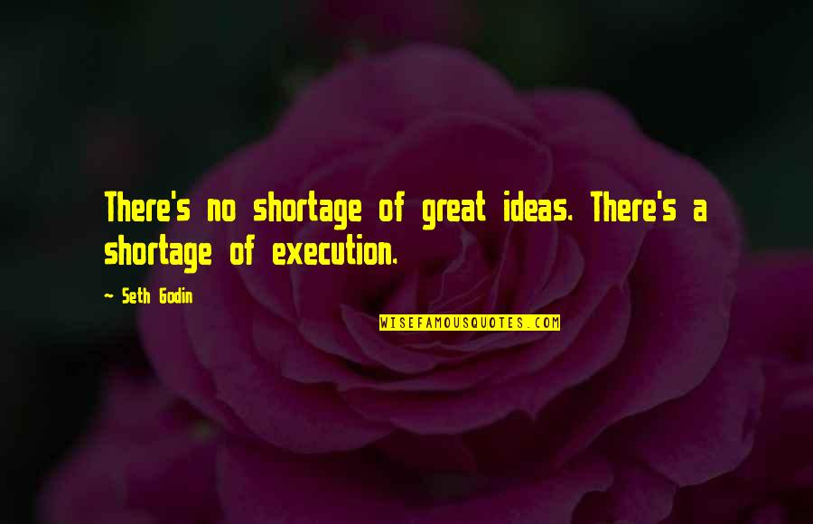 Shortage Quotes By Seth Godin: There's no shortage of great ideas. There's a