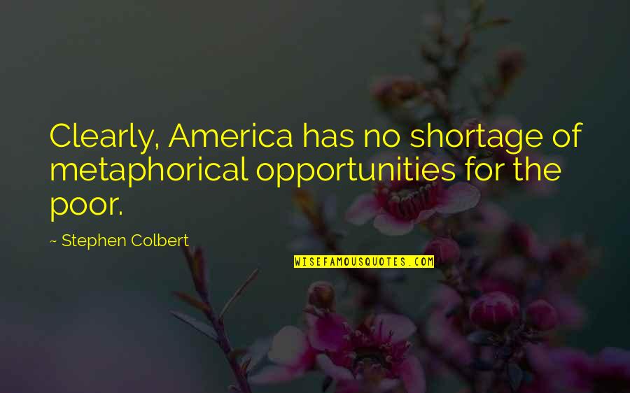 Shortage Quotes By Stephen Colbert: Clearly, America has no shortage of metaphorical opportunities