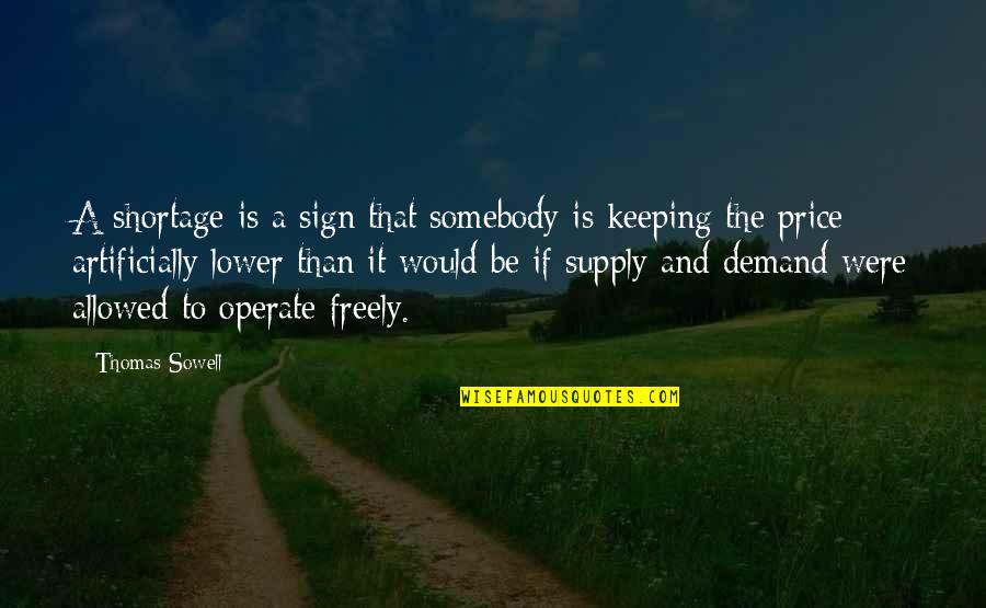 Shortage Quotes By Thomas Sowell: A shortage is a sign that somebody is Shortage Quotes By Thomas Sowell: A shortage is a sign that somebody is