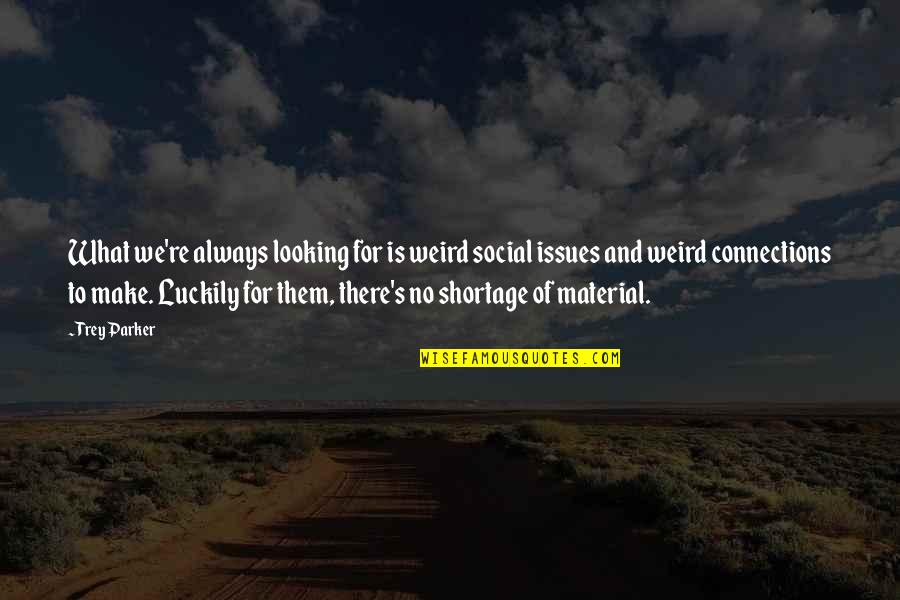 Shortage Quotes By Trey Parker: What we're always looking for is weird social Shortage Quotes By Trey Parker: What we're always looking for is weird social