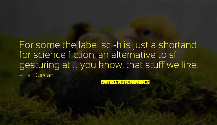 Shortand Quotes By Hal Duncan: For some the label sci-fi is just a
