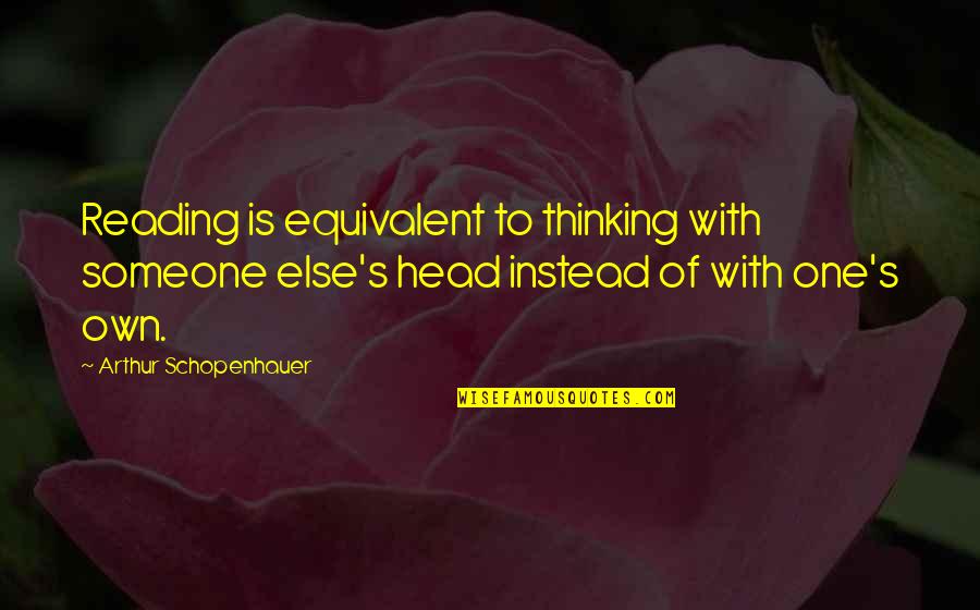 Shortboards Quotes By Arthur Schopenhauer: Reading is equivalent to thinking with someone else's