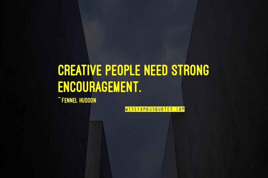 Shortbread Cookie Quotes By Fennel Hudson: Creative people need strong encouragement.