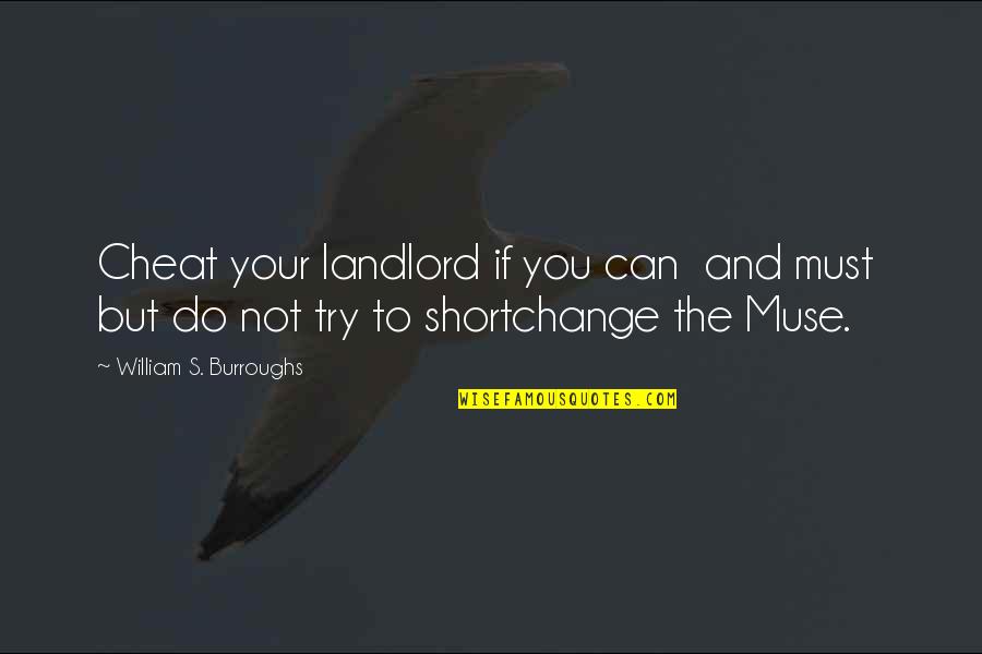 Shortchange Quotes By William S. Burroughs: Cheat your landlord if you can and must