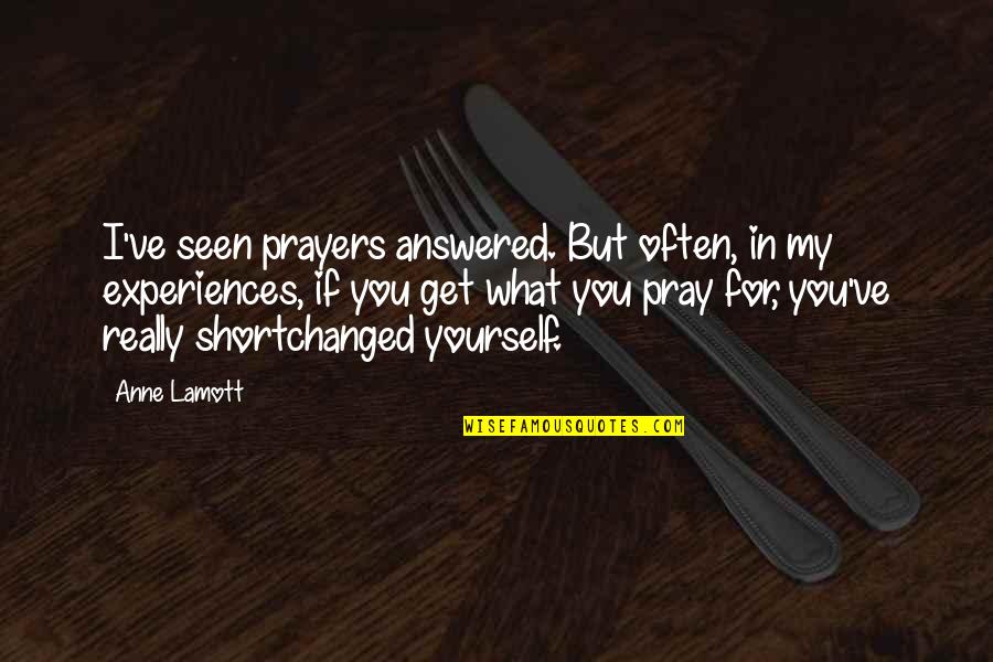 Shortchanged Quotes By Anne Lamott: I've seen prayers answered. But often, in my