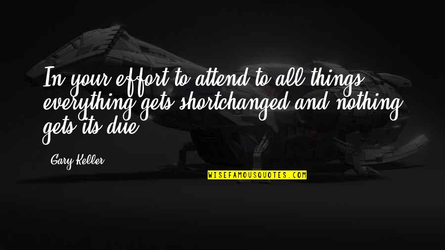 Shortchanged Quotes By Gary Keller: In your effort to attend to all things,