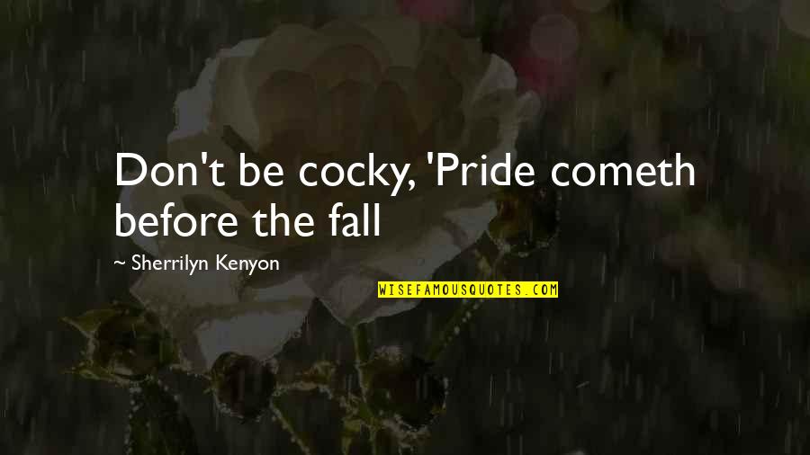 Shortcircuits Quotes By Sherrilyn Kenyon: Don't be cocky, 'Pride cometh before the fall