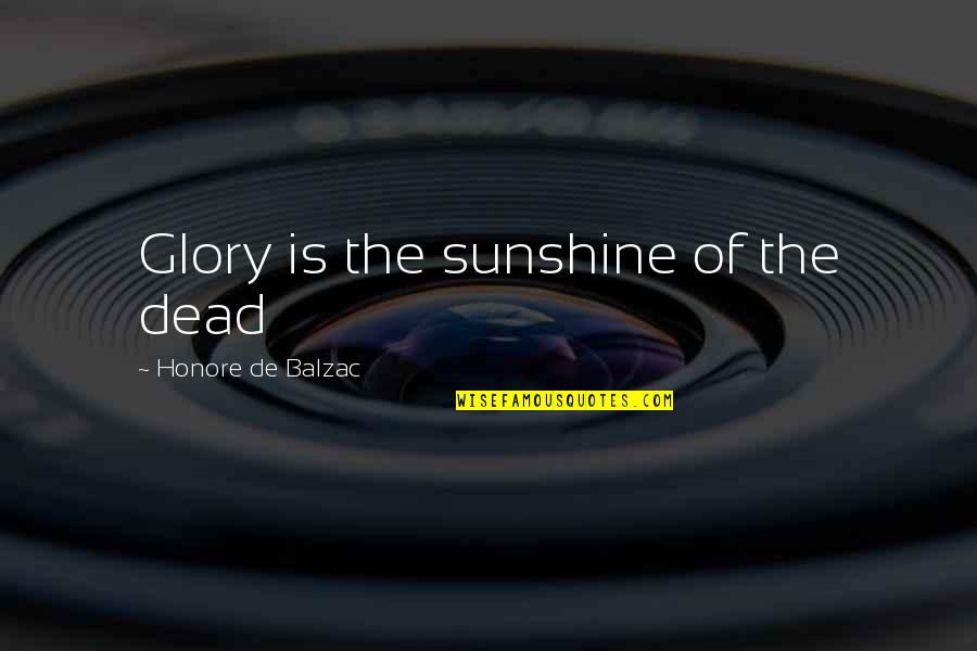 Shortcoings Quotes By Honore De Balzac: Glory is the sunshine of the dead