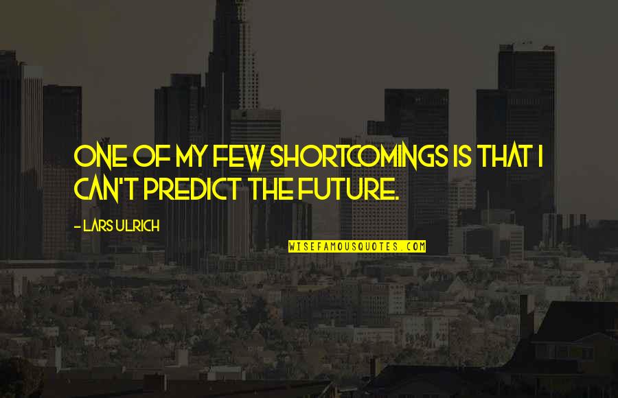 Shortcomings Quotes By Lars Ulrich: One of my few shortcomings is that I