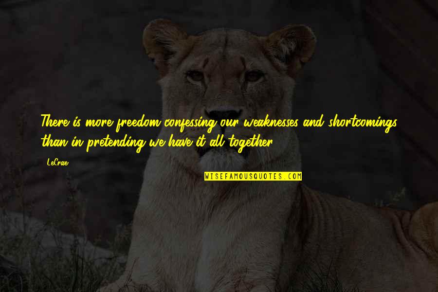 Shortcomings Quotes By LeCrae: There is more freedom confessing our weaknesses and