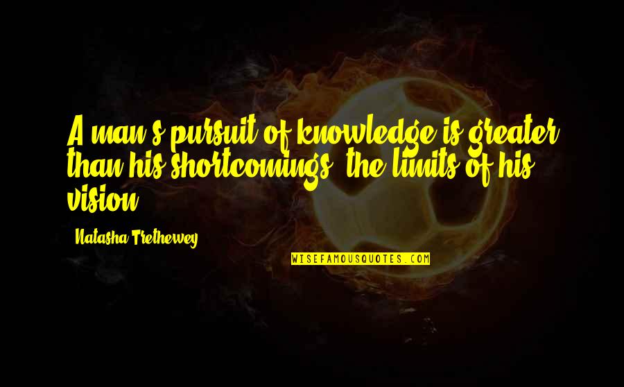 Shortcomings Quotes By Natasha Trethewey: A man's pursuit of knowledge is greater than