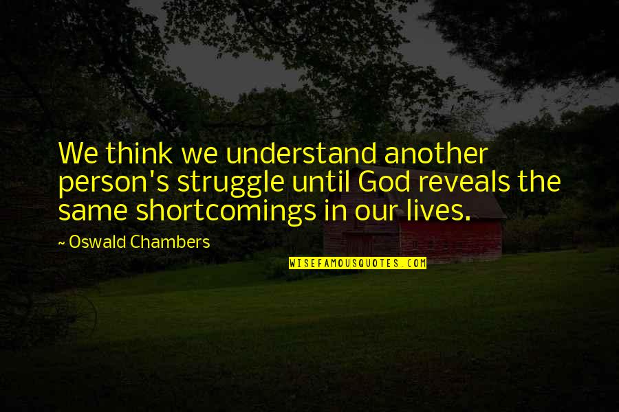 Shortcomings Quotes By Oswald Chambers: We think we understand another person's struggle until