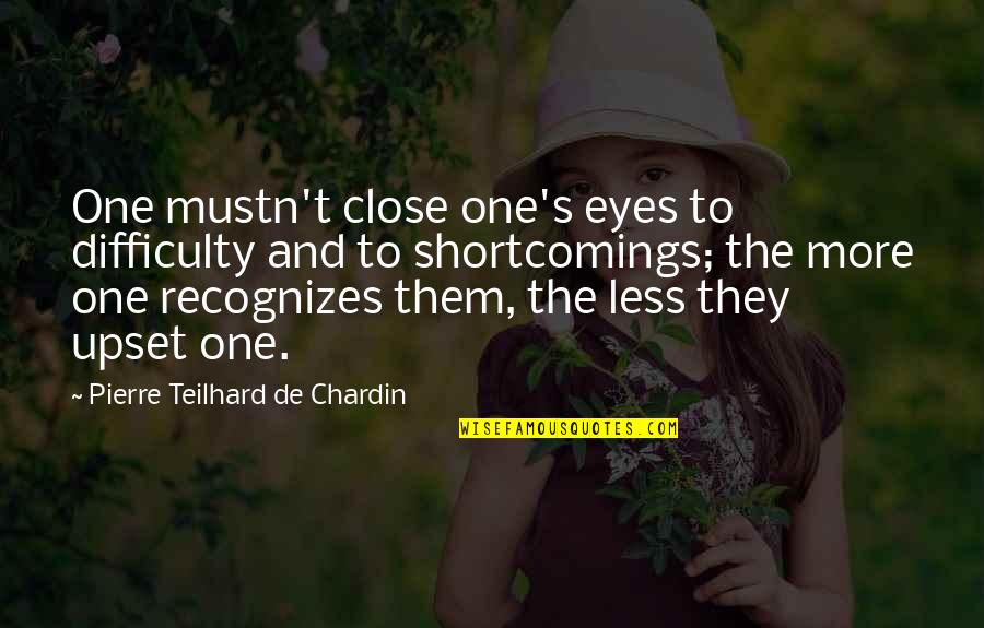 Shortcomings Quotes By Pierre Teilhard De Chardin: One mustn't close one's eyes to difficulty and