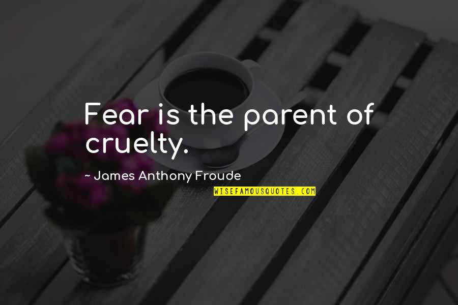 Shortcut For Straight Quotes By James Anthony Froude: Fear is the parent of cruelty.