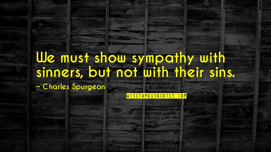 Shortcut To Happiness Quotes By Charles Spurgeon: We must show sympathy with sinners, but not Shortcut To Happiness Quotes By Charles Spurgeon: We must show sympathy with sinners, but not