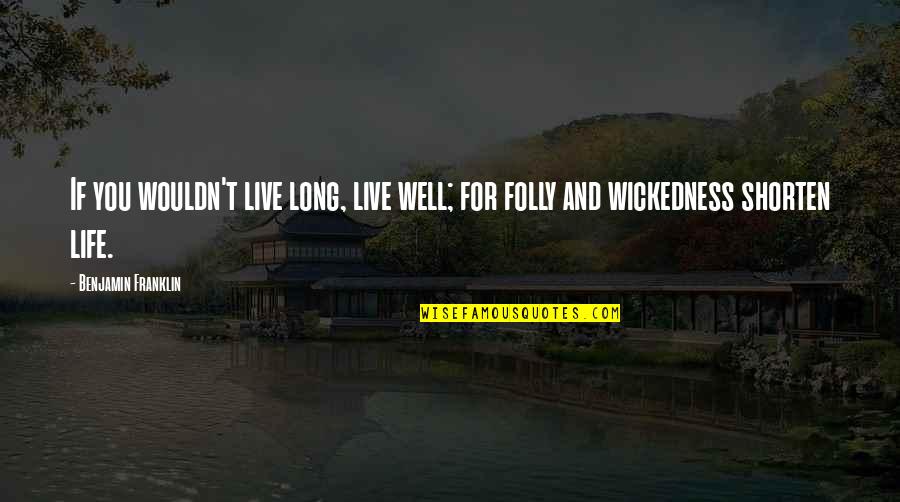 Shorten A Quotes By Benjamin Franklin: If you wouldn't live long, live well; for