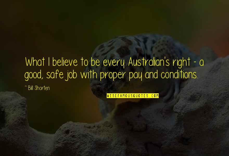 Shorten A Quotes By Bill Shorten: What I believe to be every Australian's right