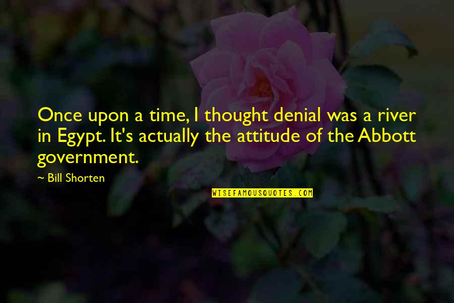 Shorten A Quotes By Bill Shorten: Once upon a time, I thought denial was