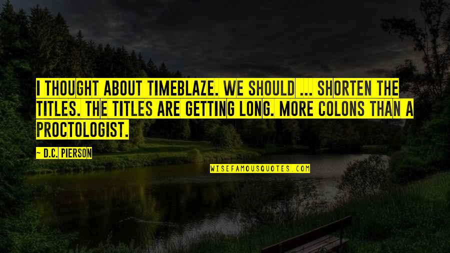 Shorten A Quotes By D.C. Pierson: I thought about TimeBlaze. We should ... shorten