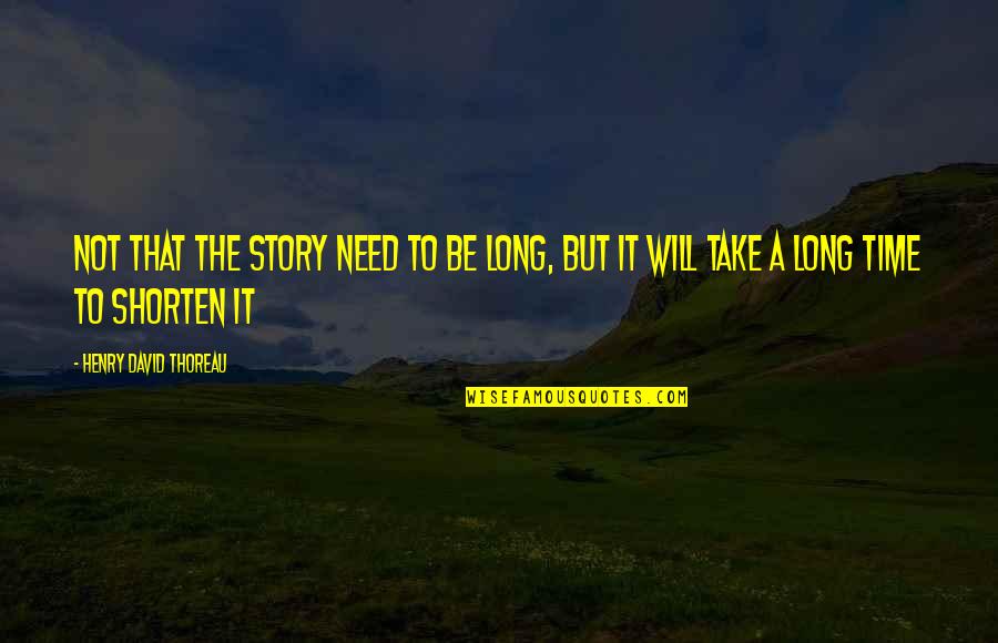 Shorten A Quotes By Henry David Thoreau: Not that the story need to be long,